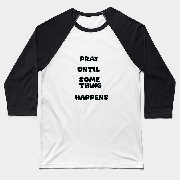 Pray Until Something Happens Baseball T-Shirt by Z And Z